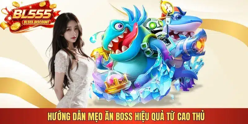 Hướng dẫn mẹo ăn boss hiệu quả từ cao thủ 
