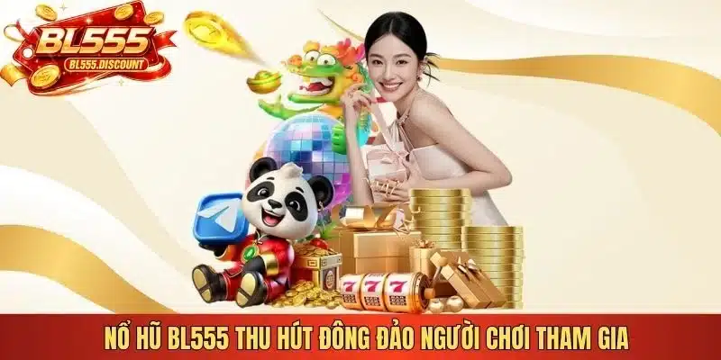 Nổ hũ BL555 thu hút đông đảo người chơi tham gia 